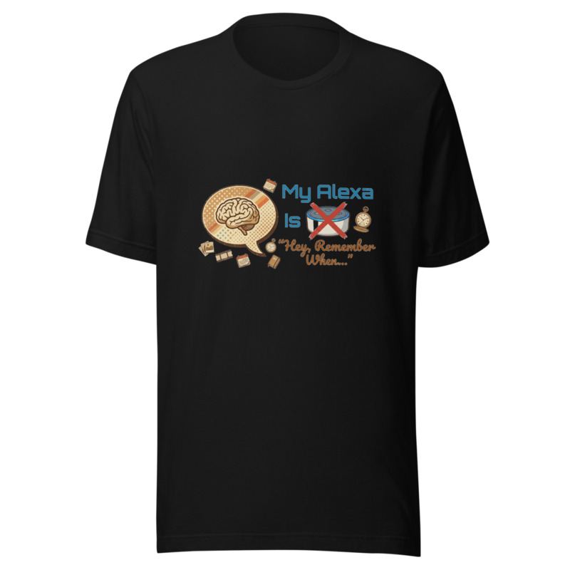 My Alexa Is 'Hey, Remember When...' - tshirt