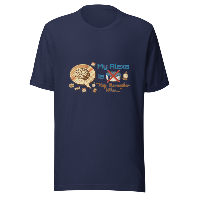 My Alexa Is 'Hey, Remember When...' - tshirt
