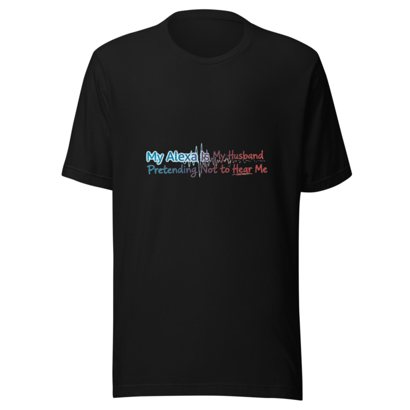 My Alexa Is My Husband Pretending Not to Hear Me - tshirt