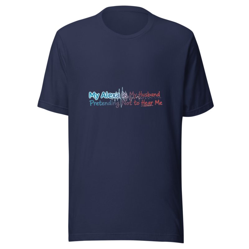 My Alexa Is My Husband Pretending Not to Hear Me - tshirt