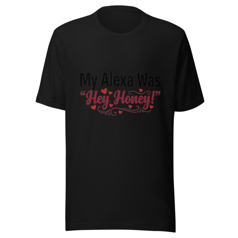 My Alexa Was 'Hey Honey!' - tshirt