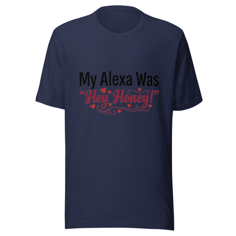 My Alexa Was 'Hey Honey!' - tshirt