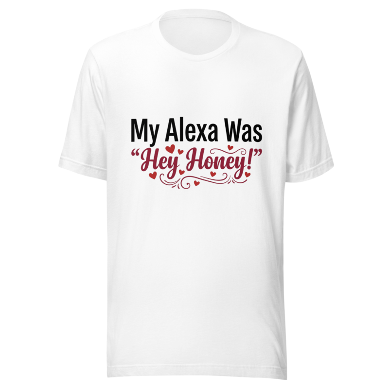 My Alexa Was 'Hey Honey!' - tshirt