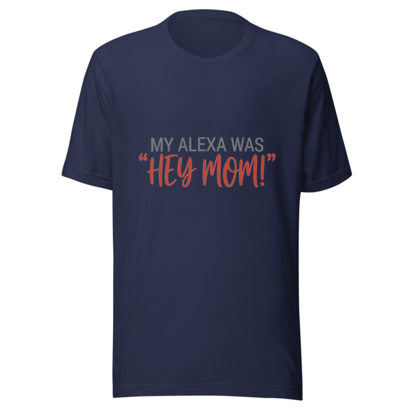My Alexa Was "Hey Mom!" - tshirt