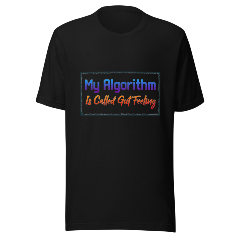 My Algorithm Is Called Gut Feeling - tshirt