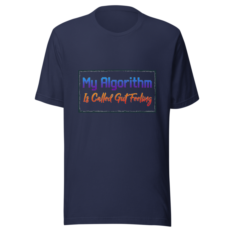 My Algorithm Is Called Gut Feeling - tshirt