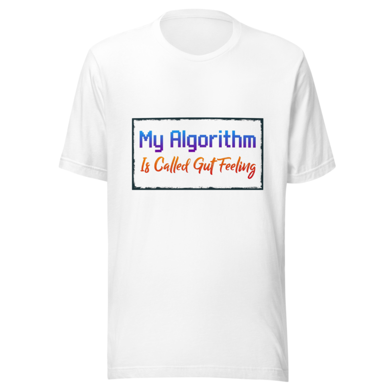 My Algorithm Is Called Gut Feeling - tshirt