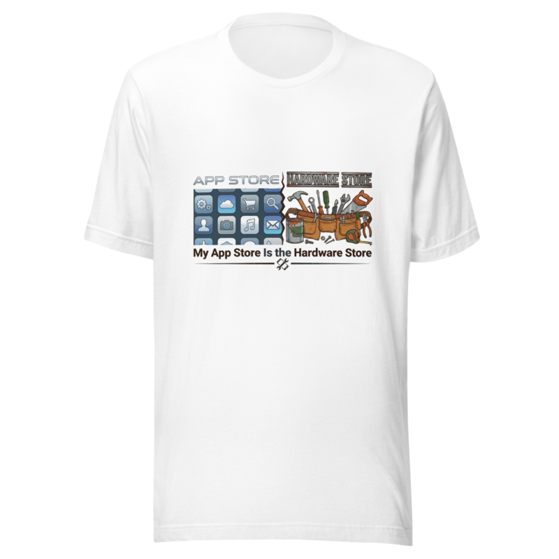 My App Store Is the Hardware Store - tshirt