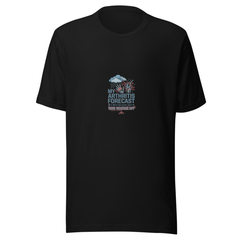 My Arthritis Forecast Is More Accurate Than Your Weather App - tshirt