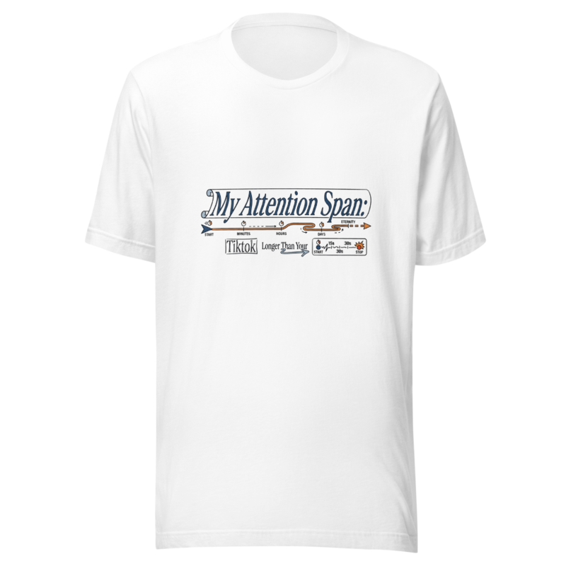 My Attention Span: Longer Than Your Tiktok - tshirt
