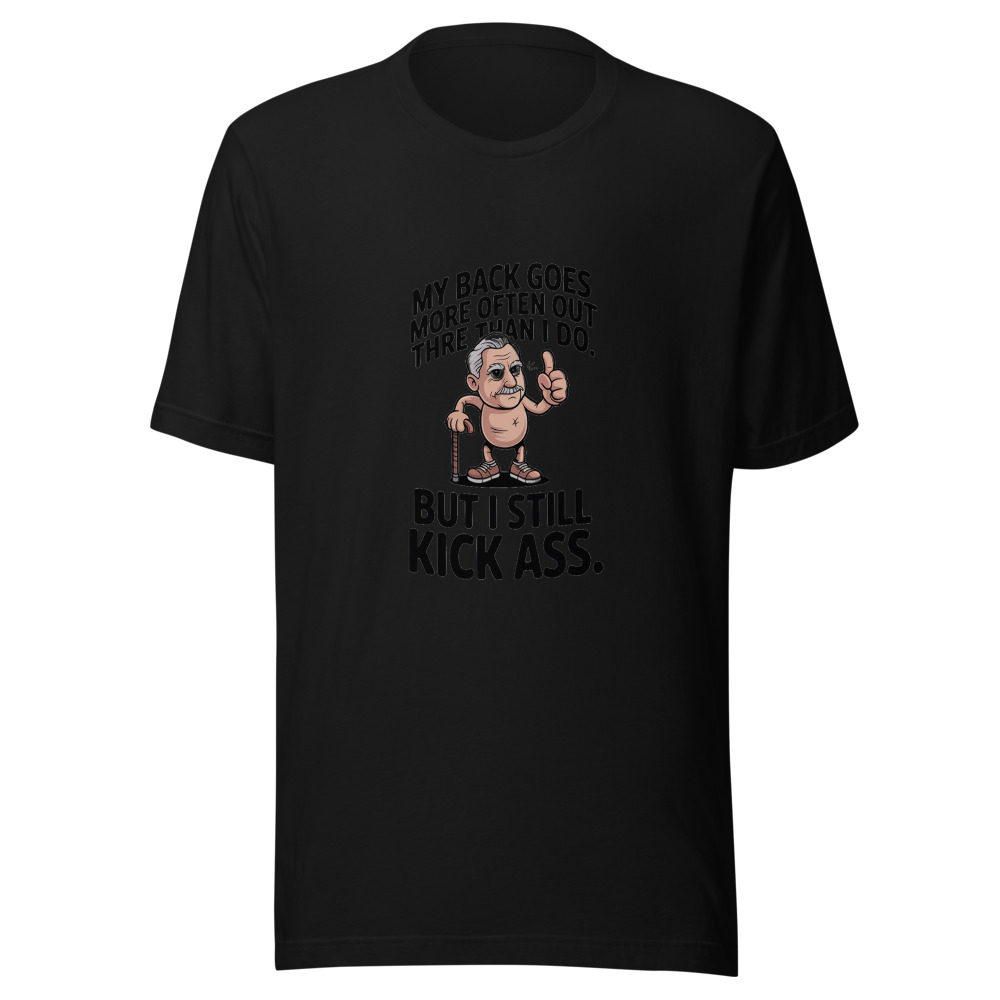 My Back Goes Out More Often Than I Do. But I Still Kick Ass. - tshirt