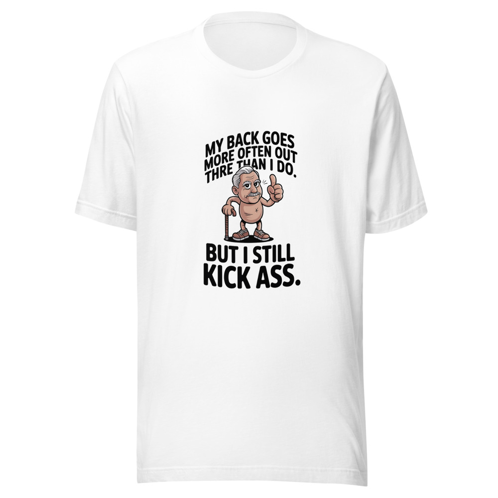 My Back Goes Out More Often Than I Do. But I Still Kick Ass. - tshirt