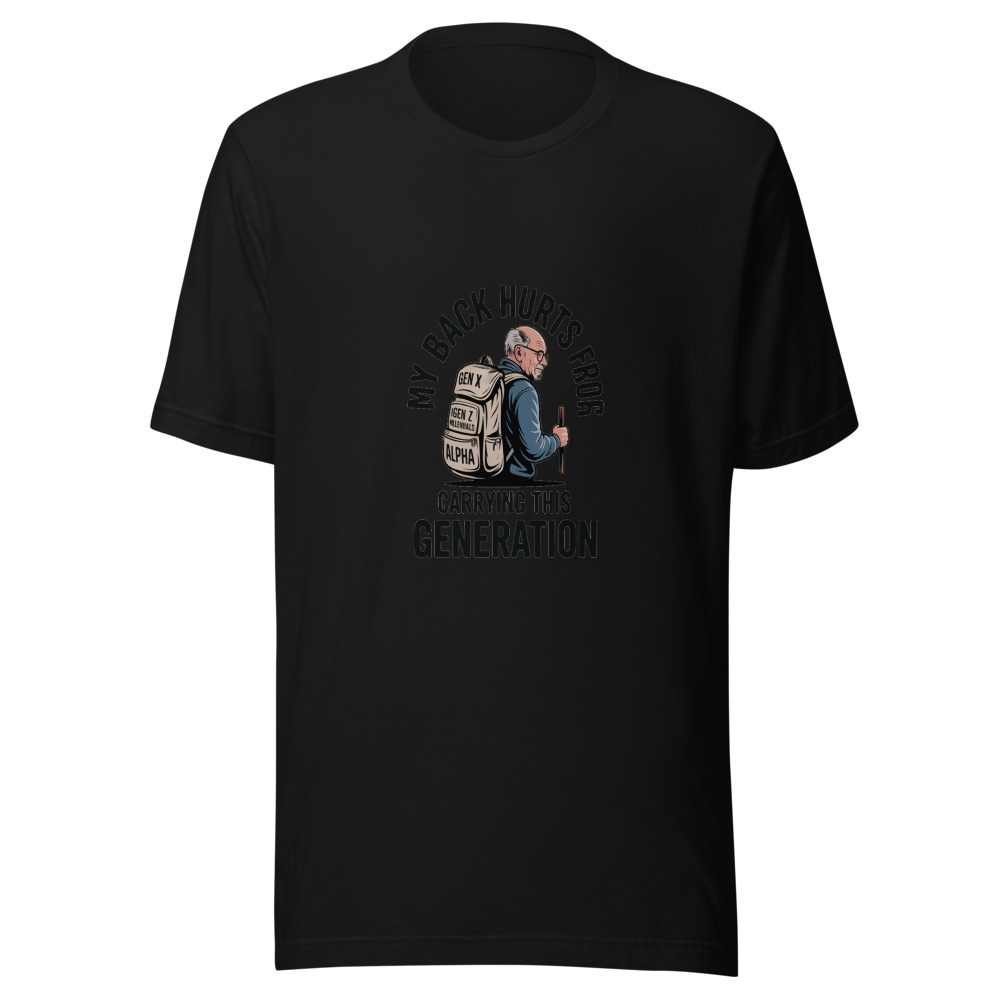 MY BACK HURTS FROM CARRYING THIS GENERATION - tshirt