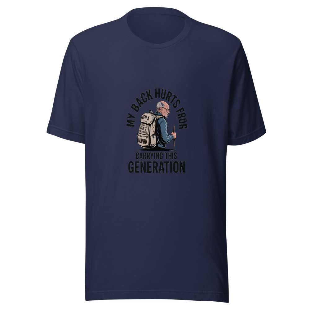 MY BACK HURTS FROM CARRYING THIS GENERATION - tshirt