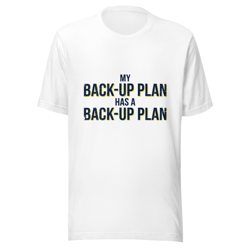 My Back-Up Plan Has a Back-Up Plan - tshirt