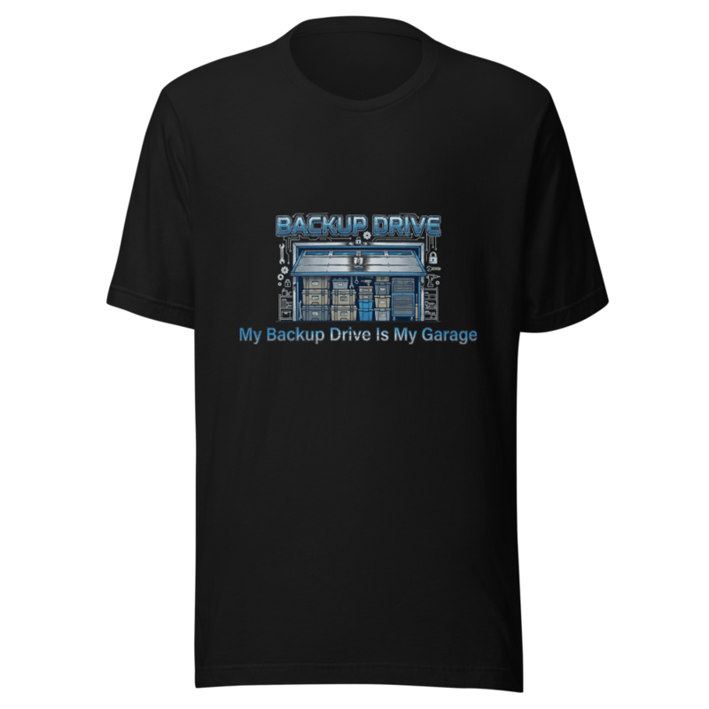 My Backup Drive Is My Garage - tshirt