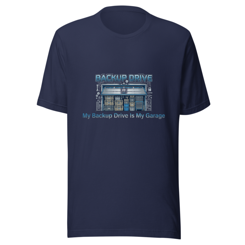 My Backup Drive Is My Garage - tshirt