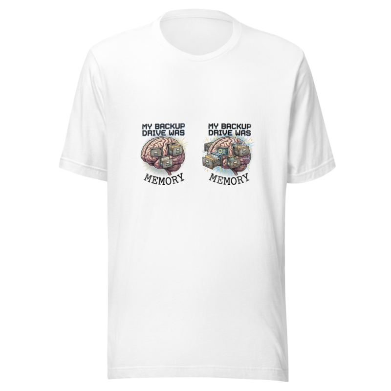 My Backup Drive Was Memory - tshirt