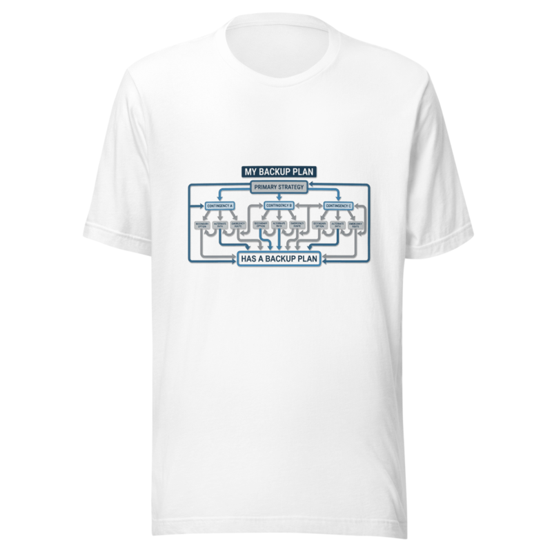 My Backup Plan Has a Backup Plan - tshirt