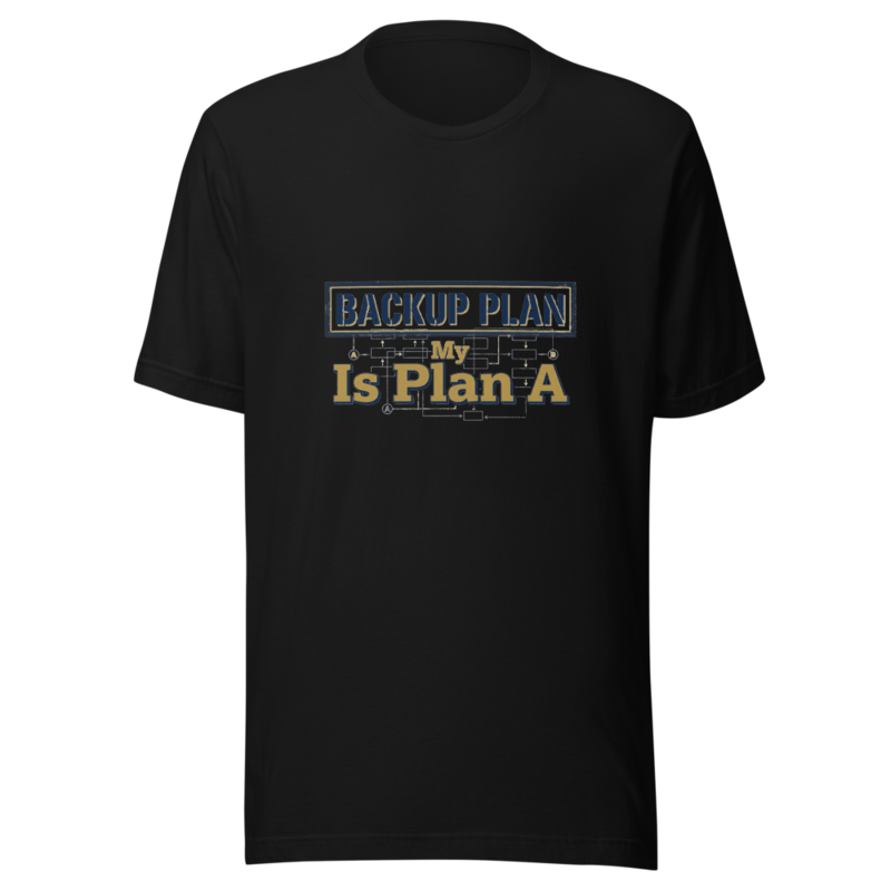 My Backup Plan Is Plan A - tshirt