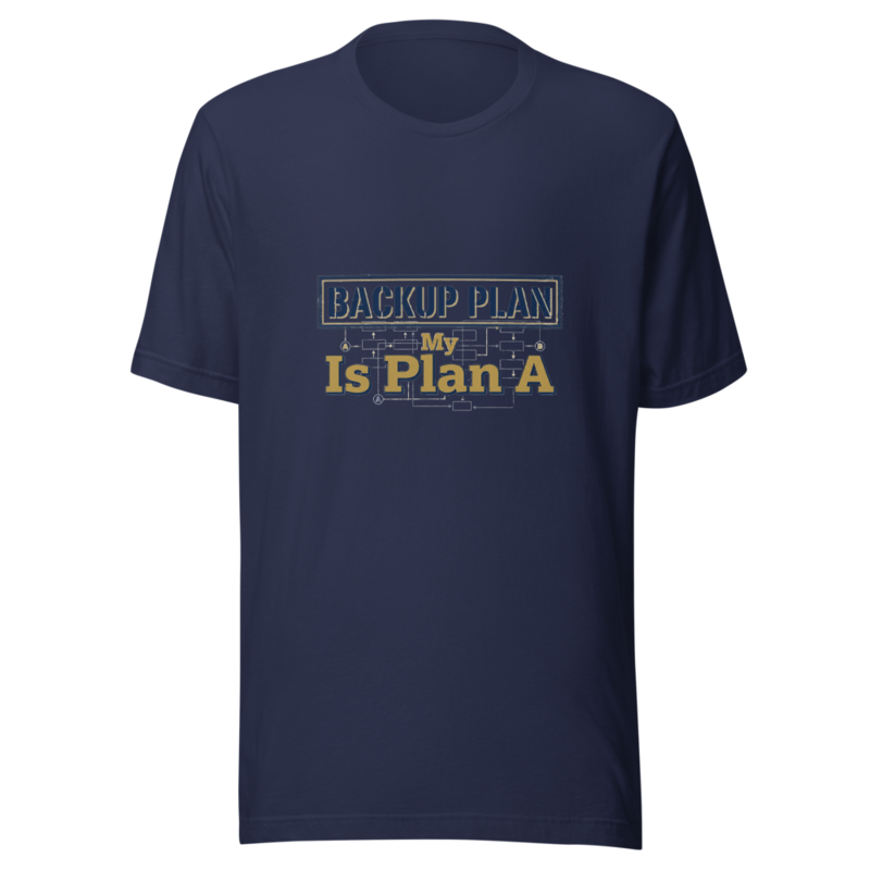 My Backup Plan Is Plan A - tshirt