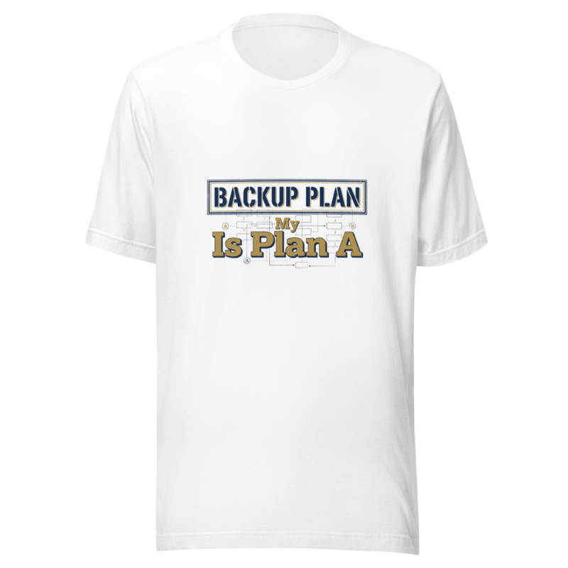 My Backup Plan Is Plan A - tshirt