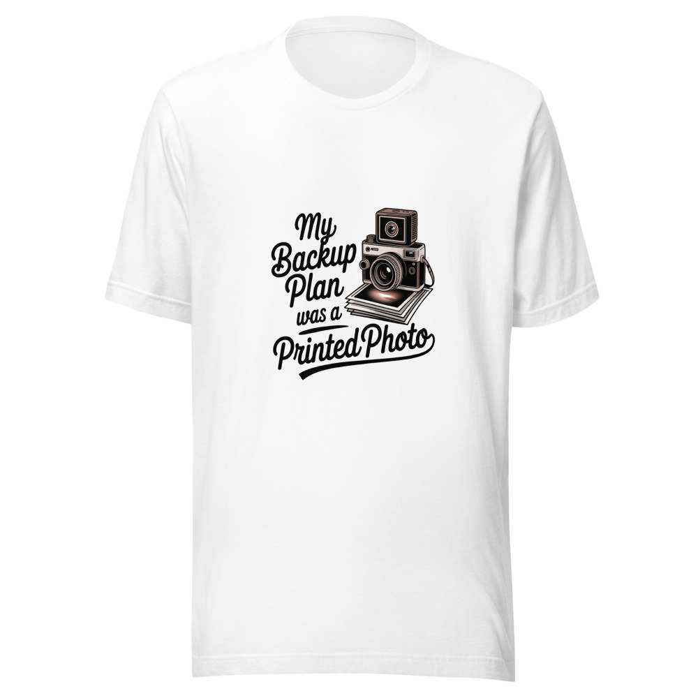 My Backup Plan Was a Printed Photo - tshirt