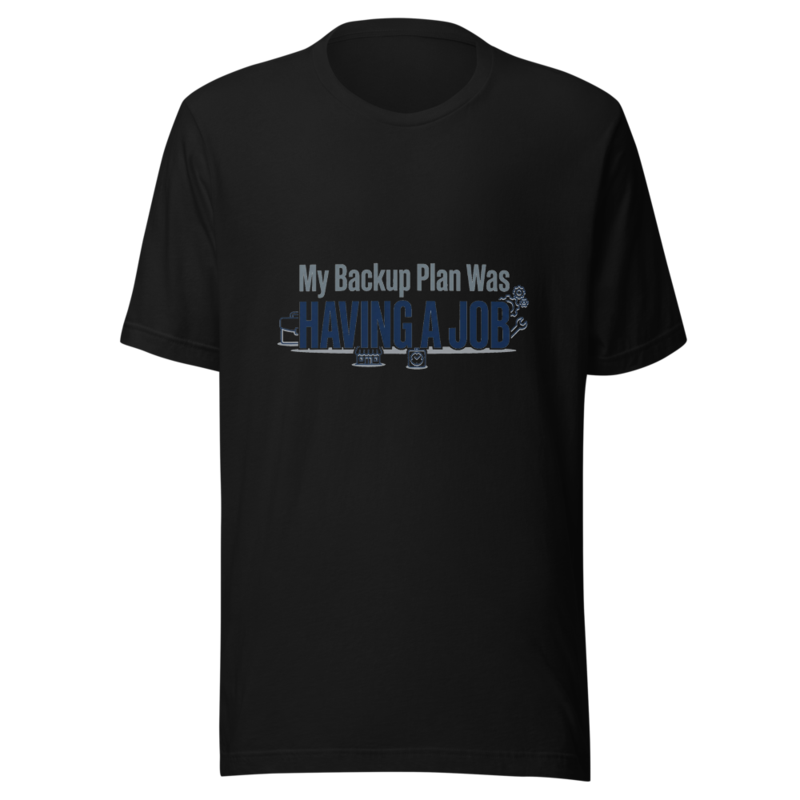 My Backup Plan Was Having A Job - tshirt