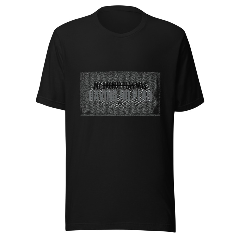 My Backup Plan Was Having No Plan - tshirt