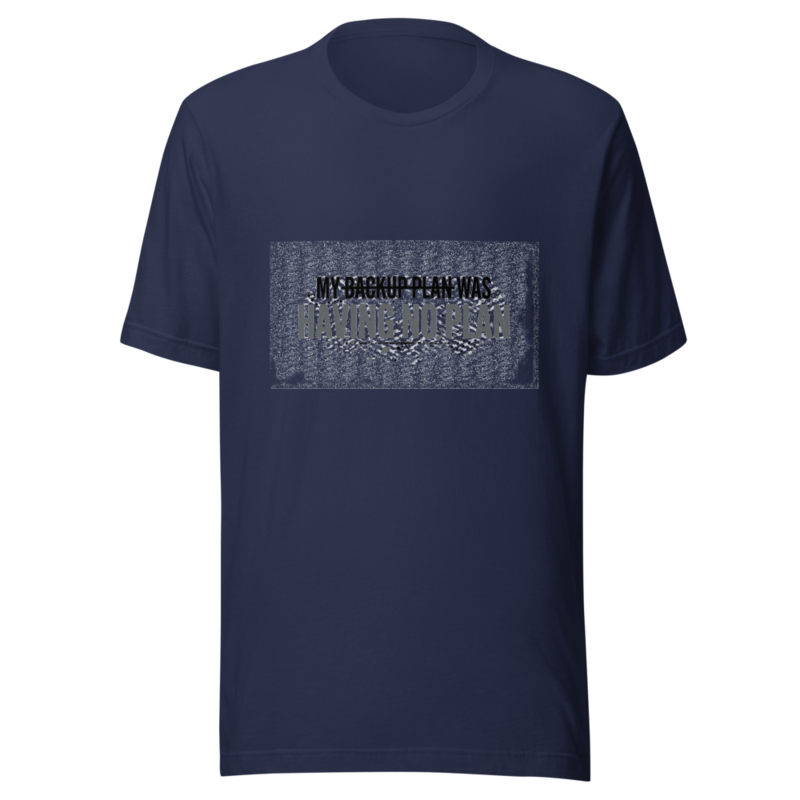 My Backup Plan Was Having No Plan - tshirt