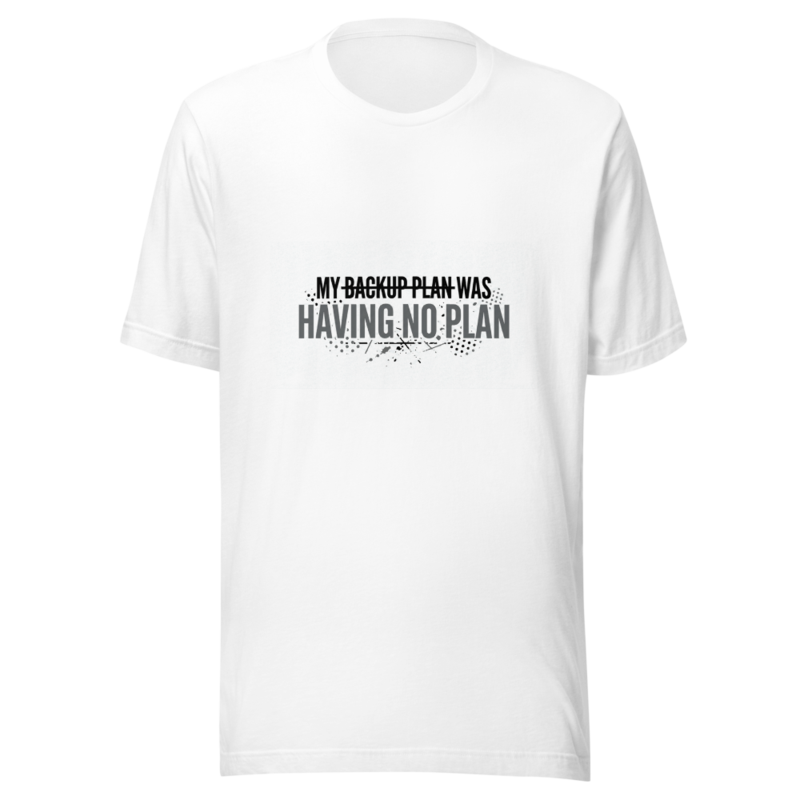 My Backup Plan Was Having No Plan - tshirt