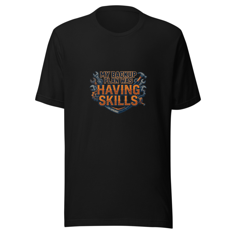 My Backup Plan Was Having Skills - tshirt