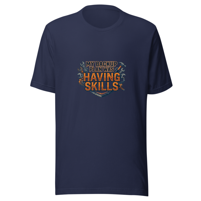 My Backup Plan Was Having Skills - tshirt