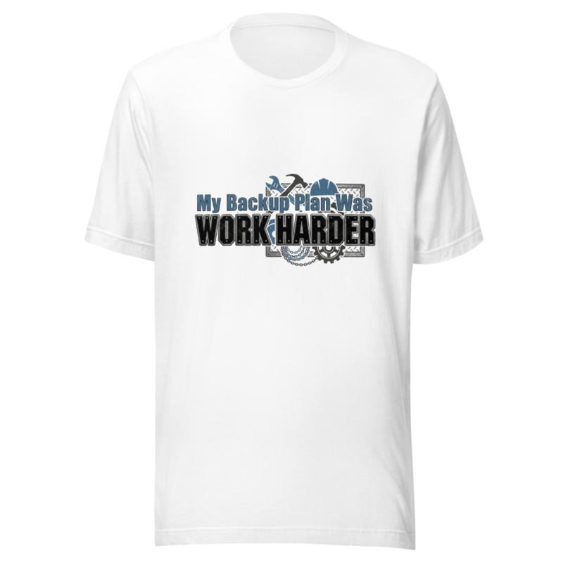 My Backup Plan Was Work Harder - tshirt