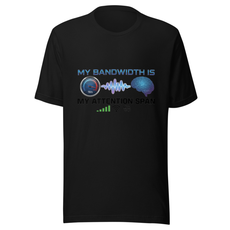 My Bandwidth Is My Attention Span - tshirt