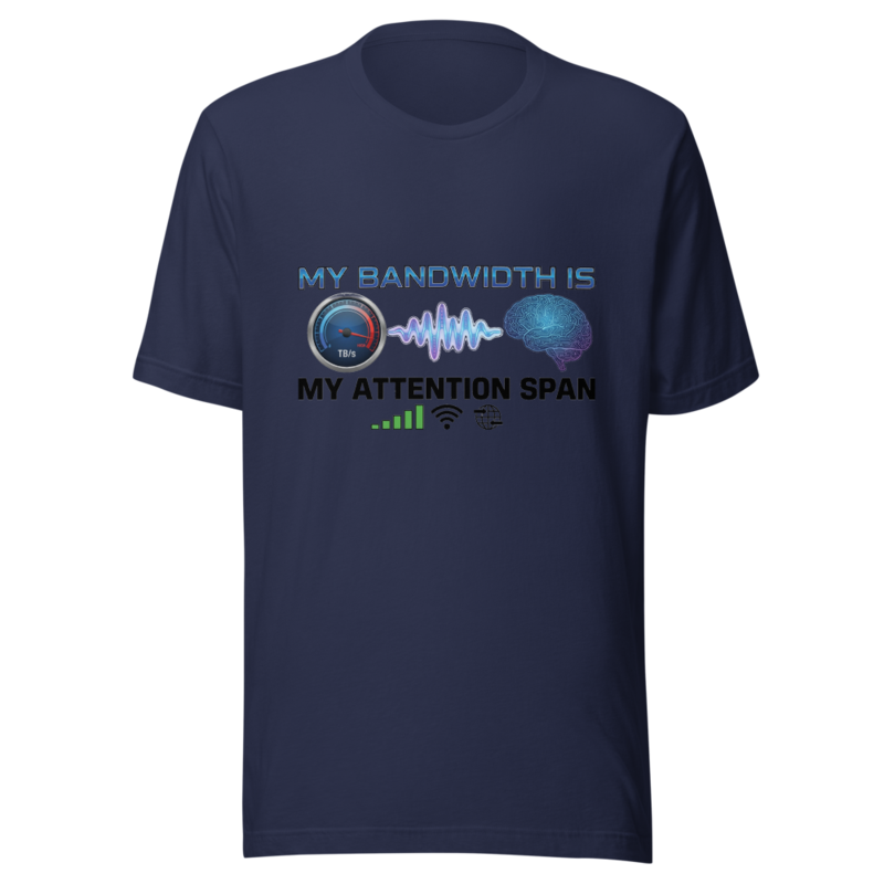 My Bandwidth Is My Attention Span - tshirt