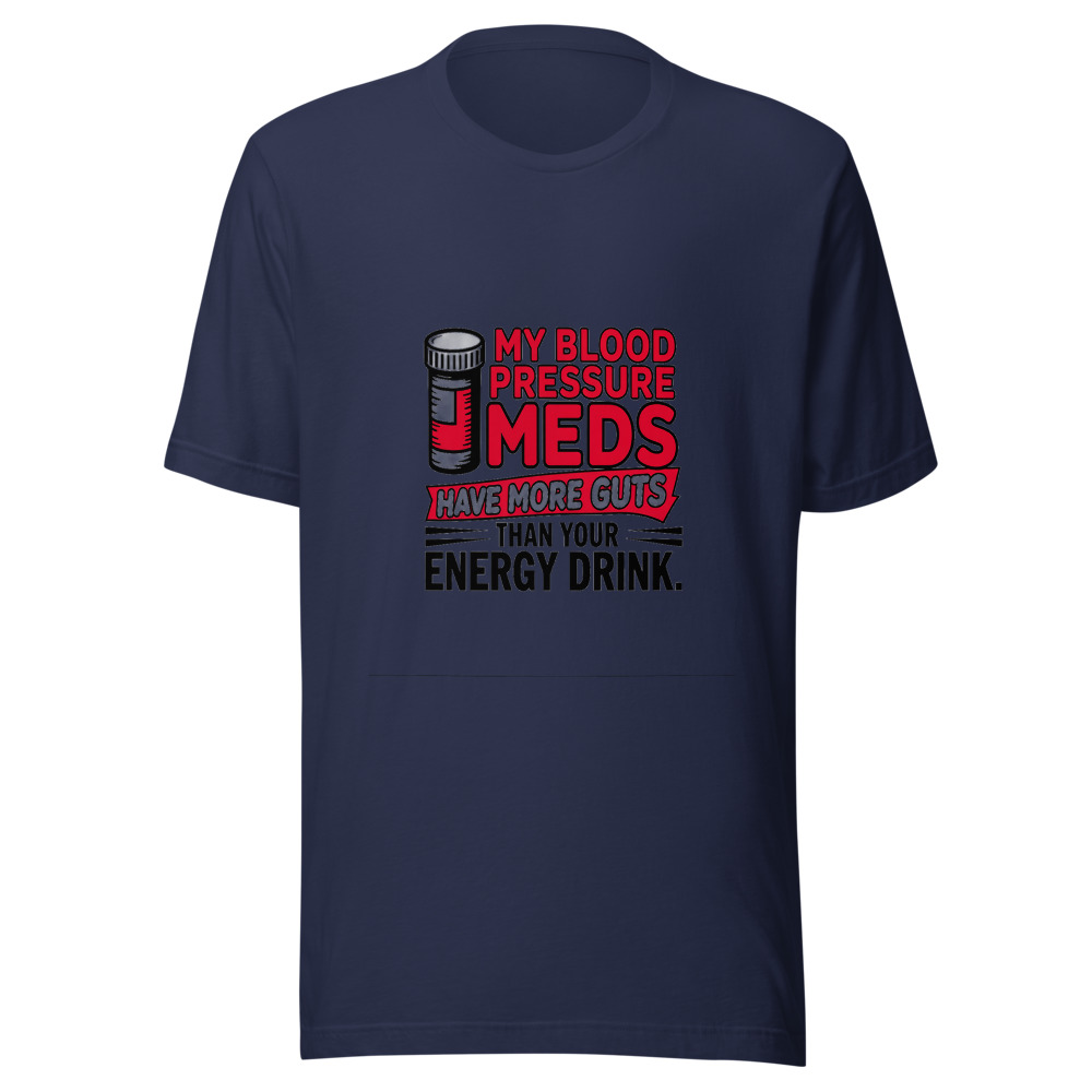 My Blood Pressure Meds Have More Guts Than Your Energy Drink. - tshirt