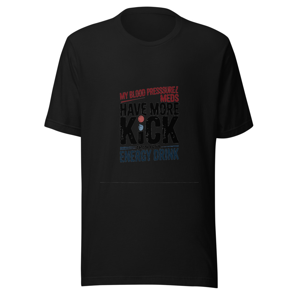 My Blood Pressure Meds Have More Kick Than Your Energy Drink - tshirt