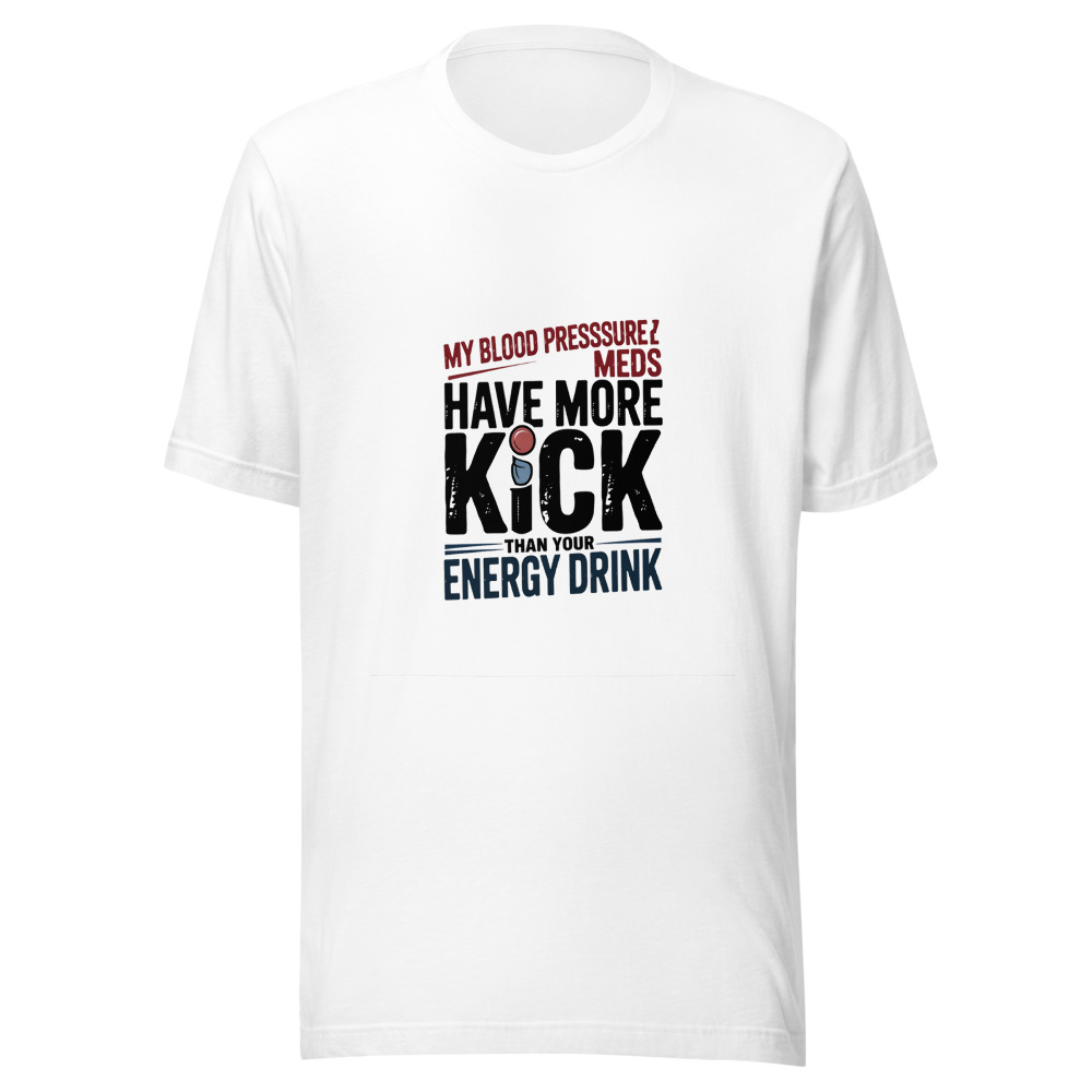 My Blood Pressure Meds Have More Kick Than Your Energy Drink - tshirt