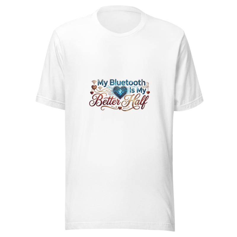 My Bluetooth Is My Better Half - tshirt