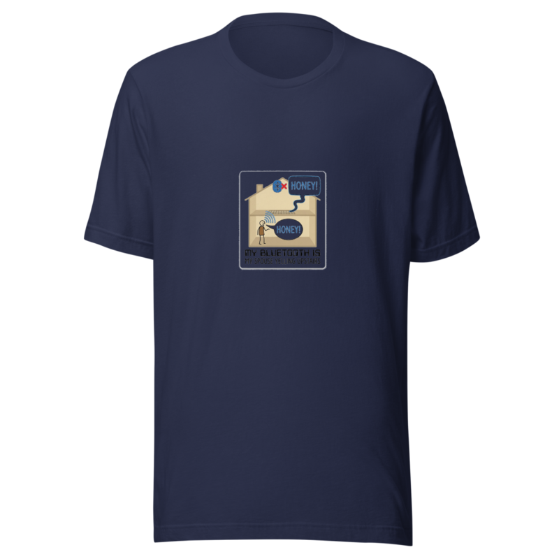 My Bluetooth Is My Spouse Yelling Upstairs - tshirt