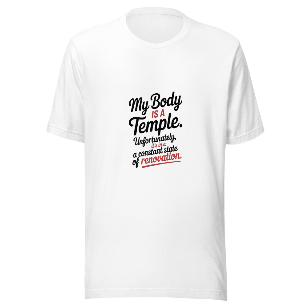 My Body Is a Temple. Unfortunately, It's in a Constant State of Renovation. - tshirt
