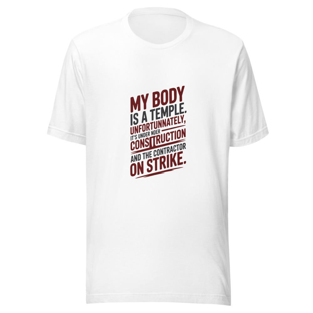 My Body Is a Temple. Unfortunately, It's Under Construction and the Contractor Is on Strike. - tshirt