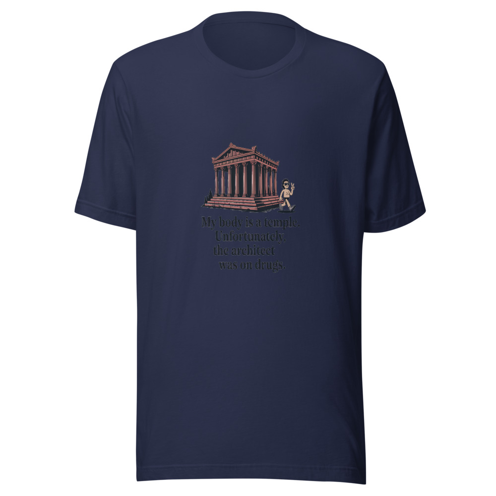 My Body Is a Temple. Unfortunately, the Architect Was on Drugs. - tshirt