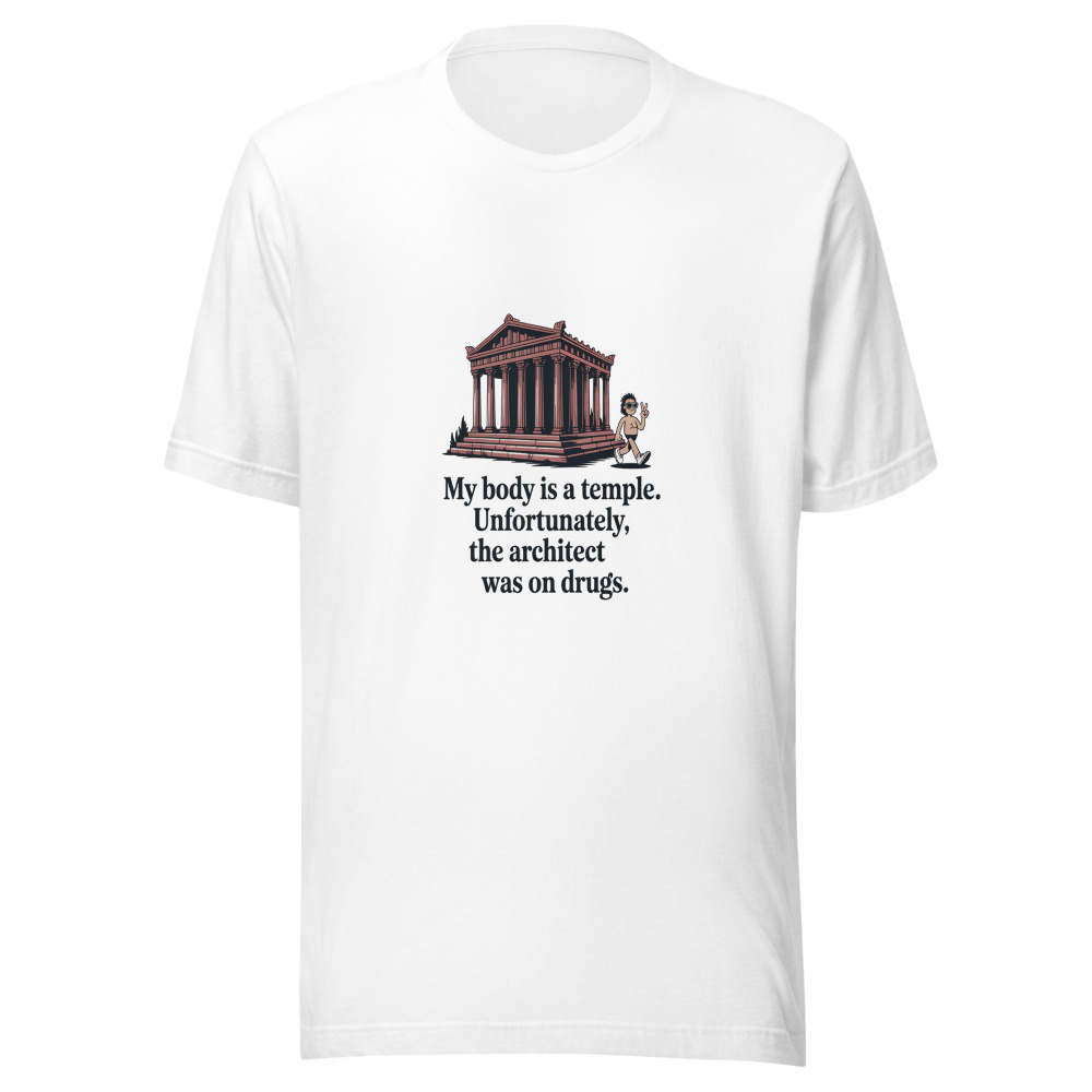 My Body Is a Temple. Unfortunately, the Architect Was on Drugs. - tshirt