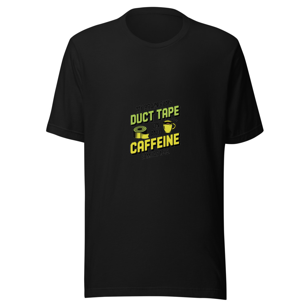 My Brain Runs on Duct Tape and Caffeine. Same as 1985. - tshirt