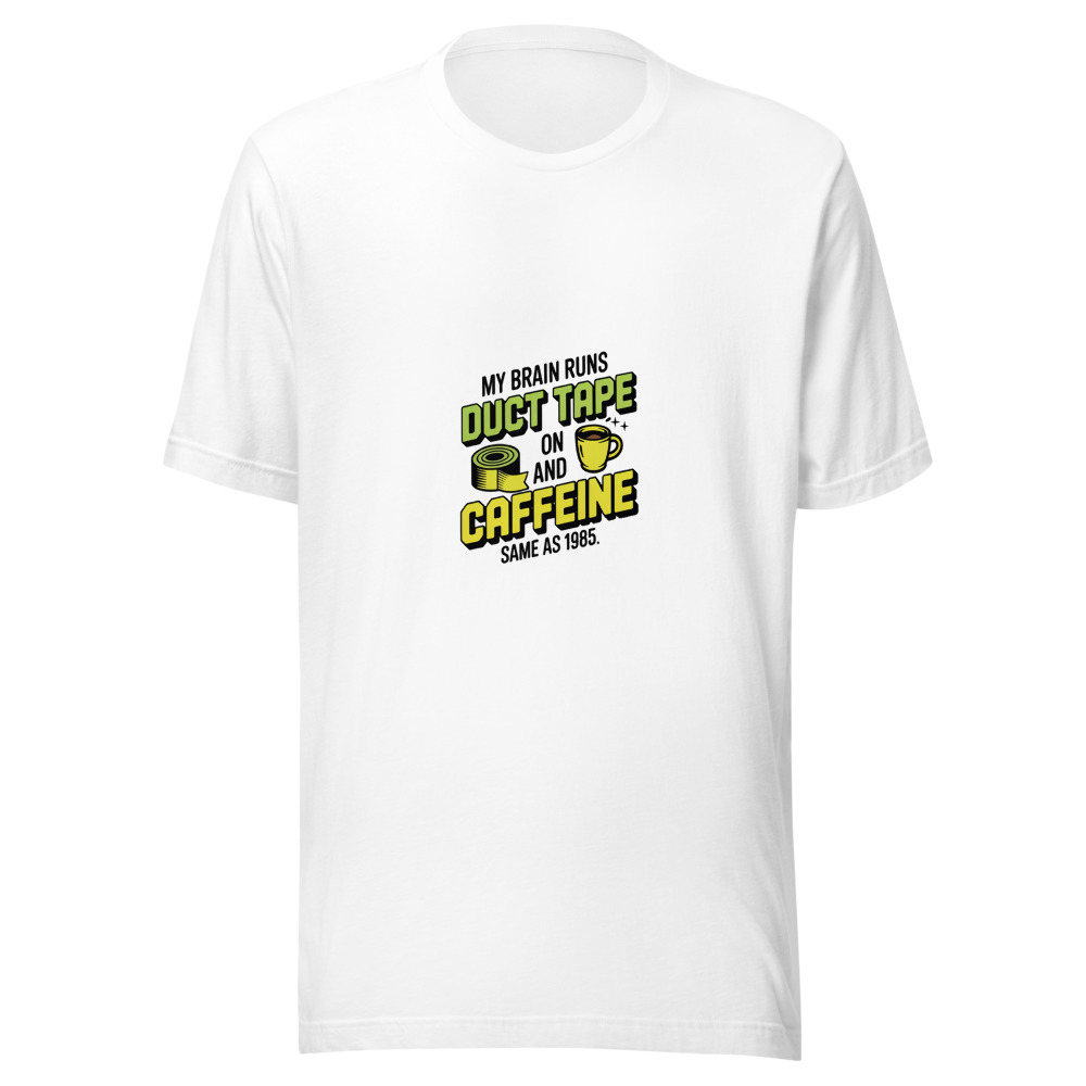 My Brain Runs on Duct Tape and Caffeine. Same as 1985. - tshirt