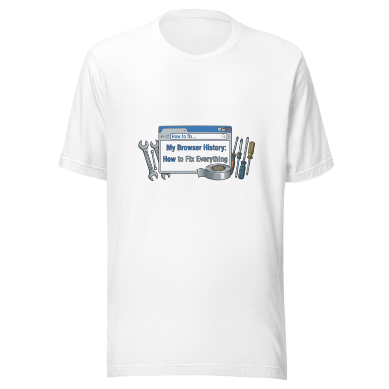 My Browser History: How to Fix Everything - tshirt