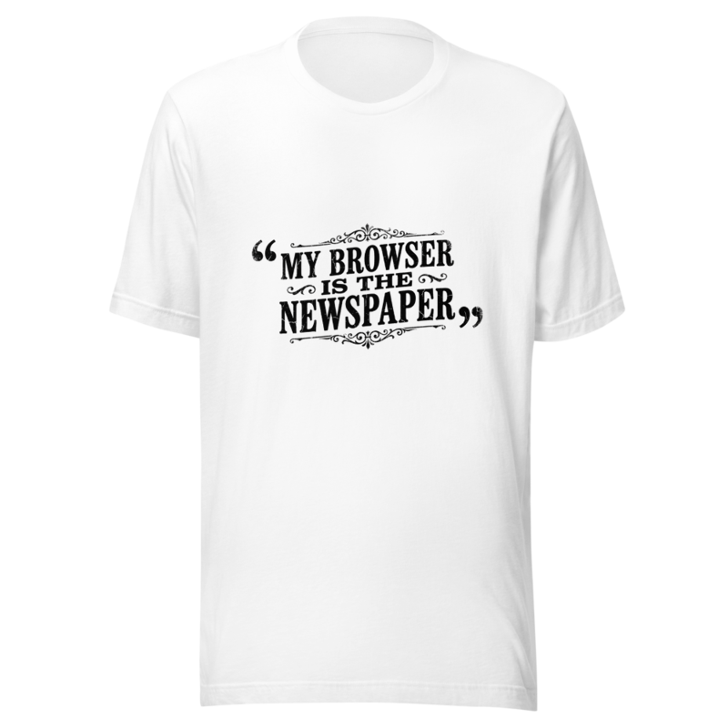 My Browser Is The Newspaper - tshirt