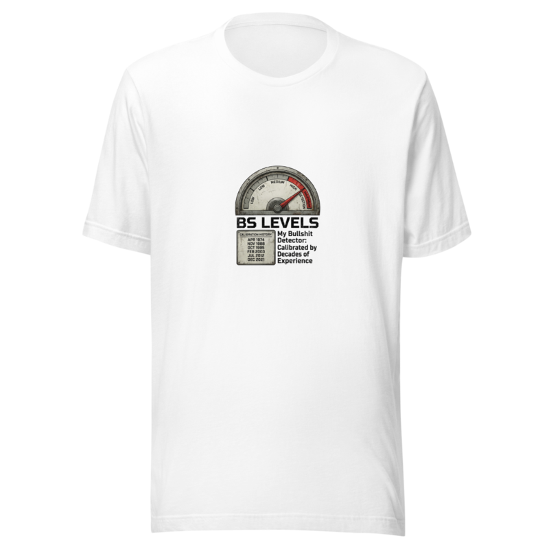 My Bullshit Detector: Calibrated by Decades of Experience - tshirt